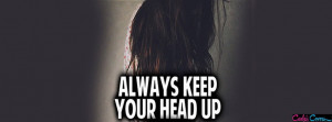 Keep Your Head Up Quotes For Girls Always keep your head up