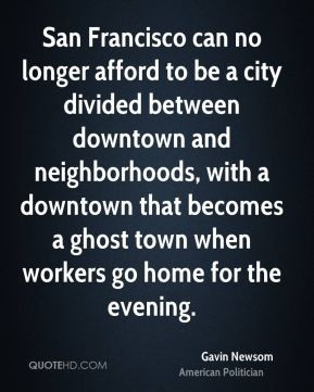 Gavin Newsom - San Francisco can no longer afford to be a city divided ...