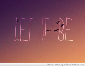 beautiful, cute, inspirational, let it be, love, pretty, quote, quotes