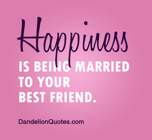 Happiness Is Being Married To Your Best Friend ~ Happiness Quote