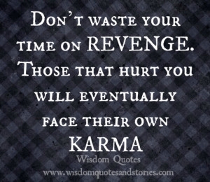 Don’t waste your time on revenge. Those who hurt you will eventually ...
