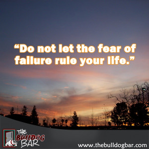 Do not let the fear of failure rule your life.