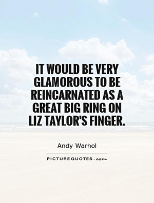... Warhol Quotes Ring Quotes Reincarnation Quotes Elizabeth Taylor Quotes