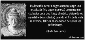Es deseable tener amigos cuando surge una necesidad; feliz aquel que ...