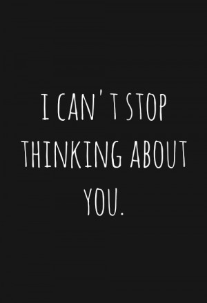 can’t stop thinking about you.