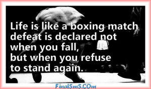 Life is like a boxing match defeat is declared not when you fall, but ...
