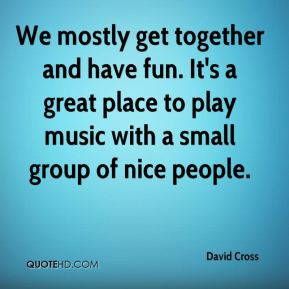 David Cross We mostly get together and have fun It 39 s a great place