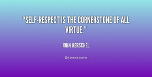 self respect is the cornerstone of all virtue john herschel