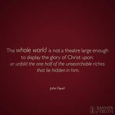 John Flavel ~ (cont).. What shall I say of Christ?! His excelling ...