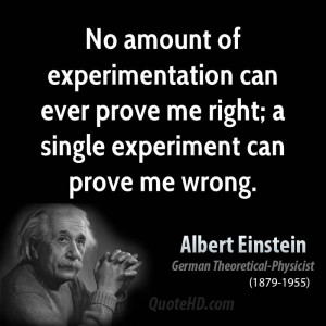 No amount of experimentation can ever prove me right; a single ...