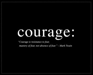 Courage is resistance to fear, mastery of fear, not absence of fear.