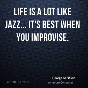 Life is a lot like jazz... it's best when you improvise.