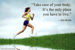 Take care of your body. It’s the only place you have to live ...