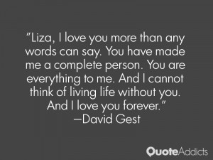 Liza, I love you more than any words can say. You have made me a ...