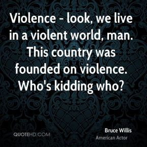 bruce-willis-bruce-willis-violence-look-we-live-in-a-violent-world.jpg