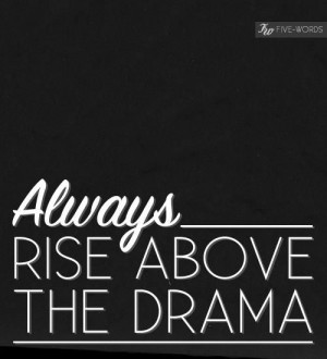 Quotes and Sayings: Always rise above the drama
