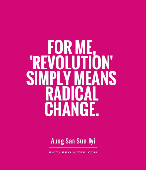 For me, 'revolution' simply means radical change. Picture Quote #1