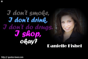 ... quote I don't smoke, I don't drink, I don't do drugs. I shop, okay