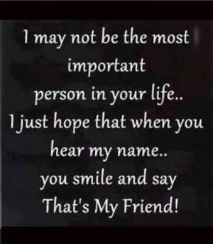 may not be the most important person in your life...I just hope that ...