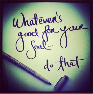Whatevers good for ur soul