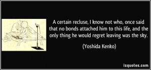 ... the only thing he would regret leaving was the sky. - Yoshida Kenko