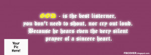 God is the best listener, you don't need to shout, nor cry out loud ...