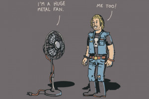 You Know You’re a Metal Fan When …