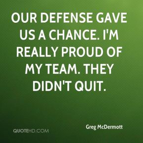... gave us a chance. I'm really proud of my team. They didn't quit