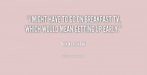 quote-Nik-Kershaw-i-might-have-to-go-on-breakfast-189261.png
