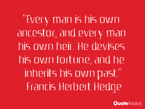 Every man is his own ancestor, and every man his own heir. He devises ...