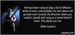 We have been trying to play a lot of different kinds of music, and ...