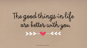 Love Quotes: The good things in life are better with you #Hallmark # ...
