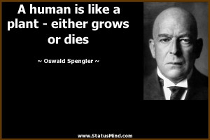 ... plant - either grows or dies - Oswald Spengler Quotes - StatusMind.com