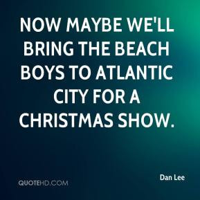 bring the Beach Boys to Atlantic City for a Christmas show. - Dan Lee ...