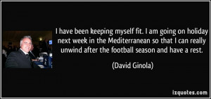 ... unwind after the football season and have a rest. - David Ginola