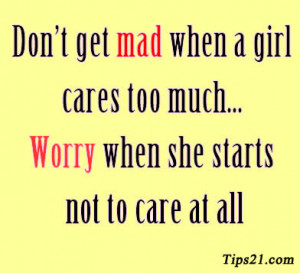 Don't get mad when a girl cares too much... Worry when she starts not ...
