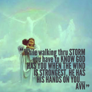 Quotes Picture: while walking thru storm you have to know god has you ...