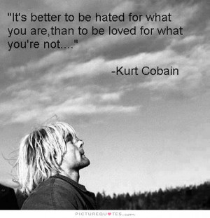 It's better to be hated for what you are, than to be loved for what ...