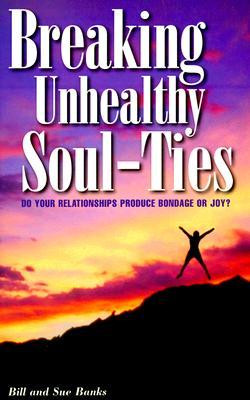 Breaking Unhealthy Soul-Ties: Do Your Relationships Produce Bondage or ...