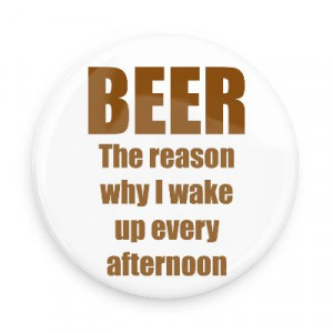 Beer The Reason Why I Wake Up Every Afternoon