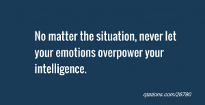 quote of the day: No matter the situation, never let your emotions ...