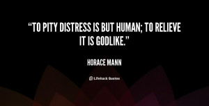 quote-Horace-Mann-to-pity-distress-is-but-human-to-124778.png