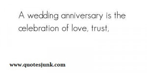 ... Anniversary Is the Celebration of Love,Trust. ~ Anniversary Quotes
