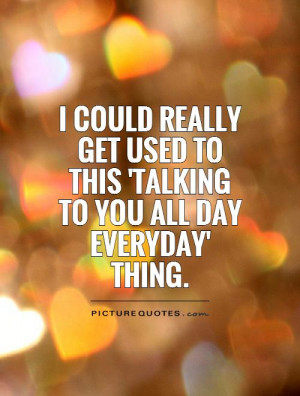 ... used to this 'talking to you all day everyday' thing Picture Quote #1