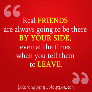 Real friends are always going to be there by your side, even at the ...