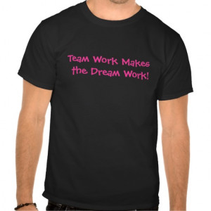 Teamwork Makes The Dreamwork Shirt Team_work_makes_the_dream_work ...