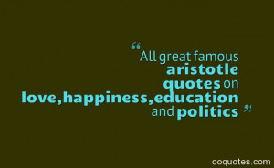 ... great famous aristotle quotes on love,happiness,education and politics