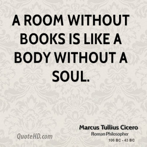 room without books is like a body without a soul.