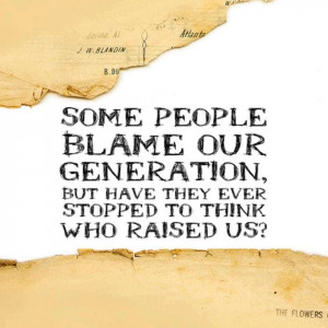 Some People blame Our generation, But Have They Ever Stopped To Think ...