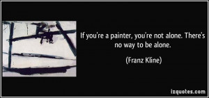If you're a painter, you're not alone. There's no way to be alone ...
